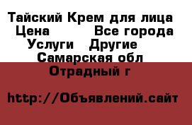 Тайский Крем для лица › Цена ­ 200 - Все города Услуги » Другие   . Самарская обл.,Отрадный г.